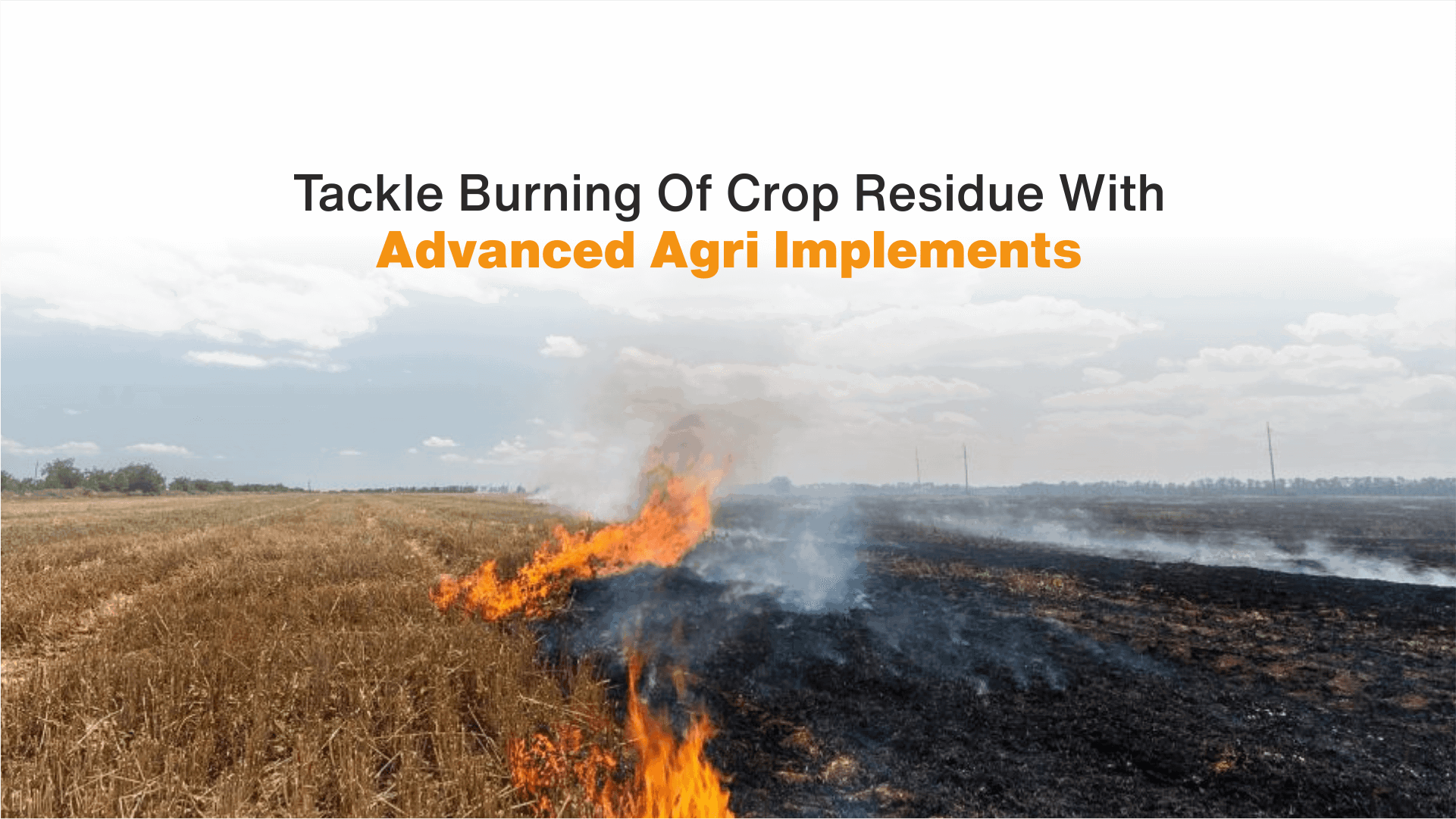 
		                       Tackle Burning Of Crop Residue With Advanced Agri Implements